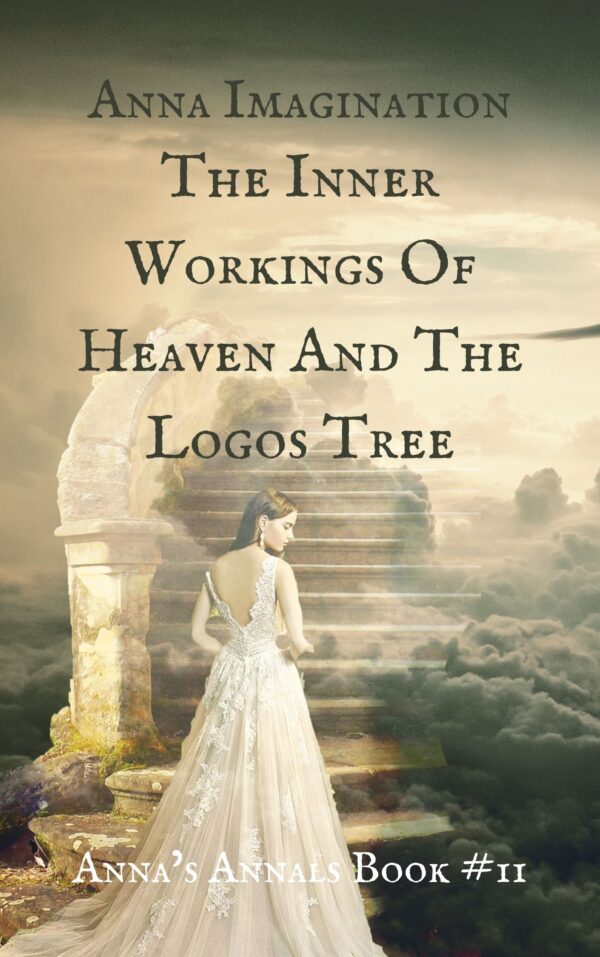 The Inner Workings Of Heaven And The Logos Tree (Anna's Annals Book #11)