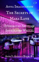 The Secrets Of Mara Lane : Integrated Abstract. Integrated Whole. (Anna's Annals Book #7)